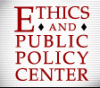 The Ethics and Public Policy Center